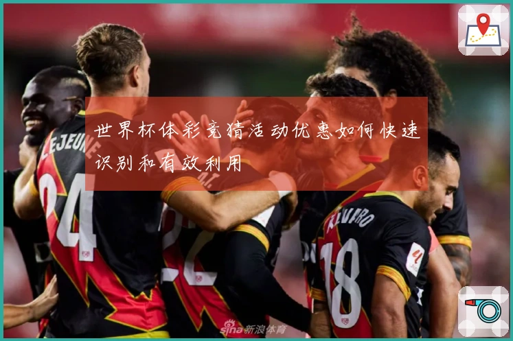 世界杯体彩竞猜活动优惠如何快速识别和有效利用