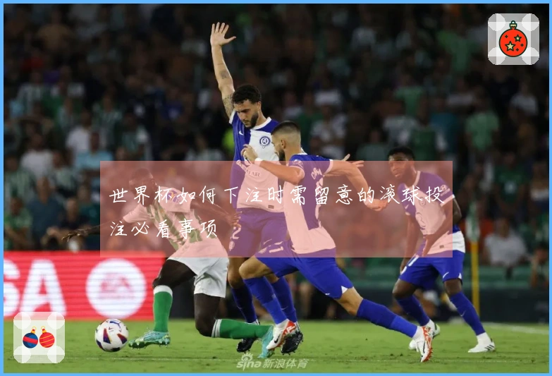 世界杯如何下注时需留意的滚球投注必看事项